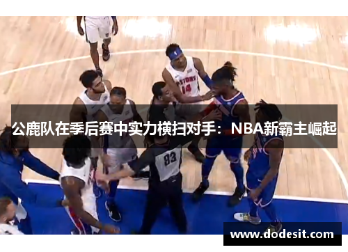 公鹿队在季后赛中实力横扫对手：NBA新霸主崛起