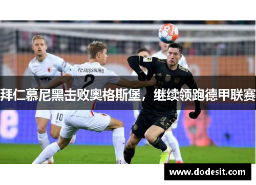 拜仁慕尼黑击败奥格斯堡，继续领跑德甲联赛