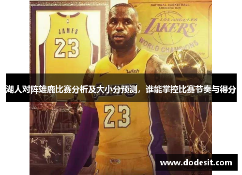 湖人对阵雄鹿比赛分析及大小分预测，谁能掌控比赛节奏与得分