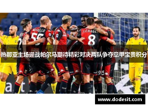 热那亚主场迎战帕尔马期待精彩对决两队争夺意甲宝贵积分