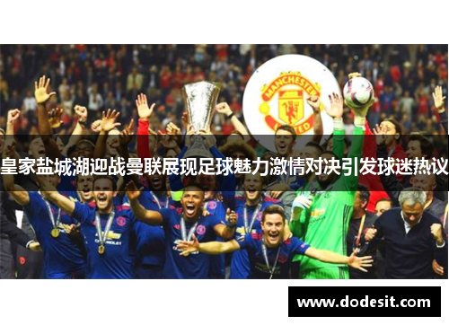 皇家盐城湖迎战曼联展现足球魅力激情对决引发球迷热议