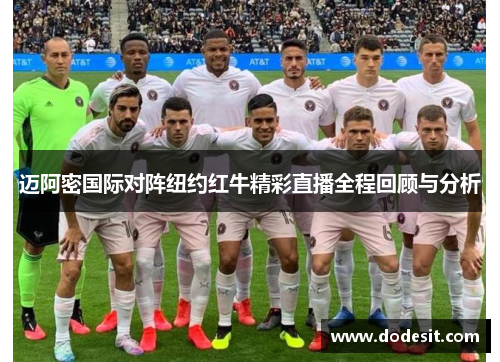 迈阿密国际对阵纽约红牛精彩直播全程回顾与分析